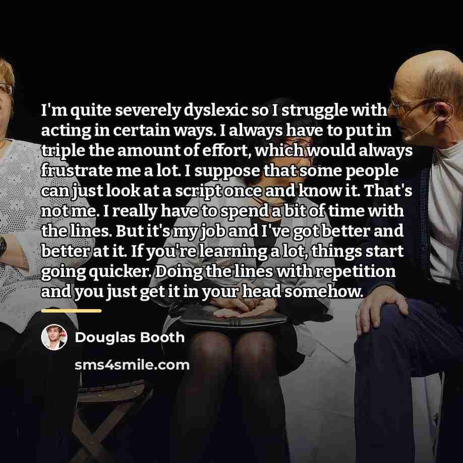 “I'm quite severely dyslexic so I struggle with acting in…” quote by Douglas Booth