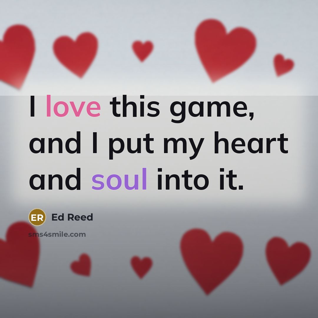 “I love this game, and I put my heart and…” quote by Ed Reed