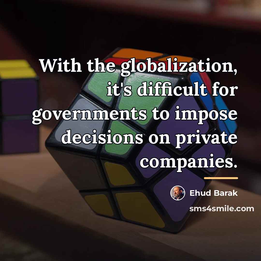 “With the globalization, it's difficult for governments to impose decisions…” quote by Ehud Barak