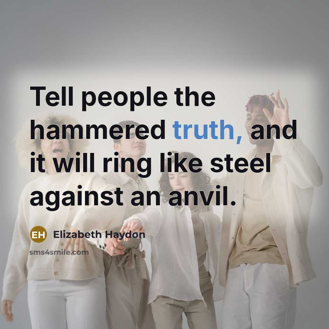 “Tell people the hammered truth, and it will ring like…” quote by Elizabeth Haydon