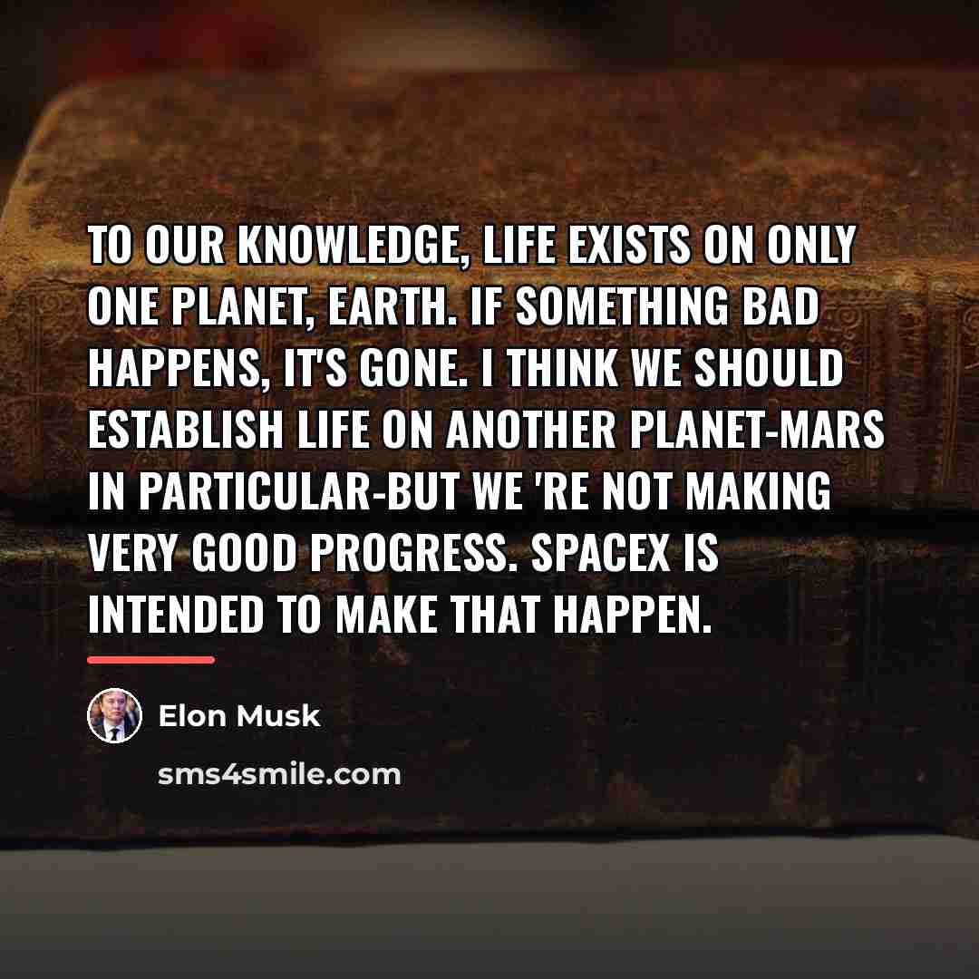 “To our knowledge, life exists on only one planet, Earth.…” quote by Elon Musk