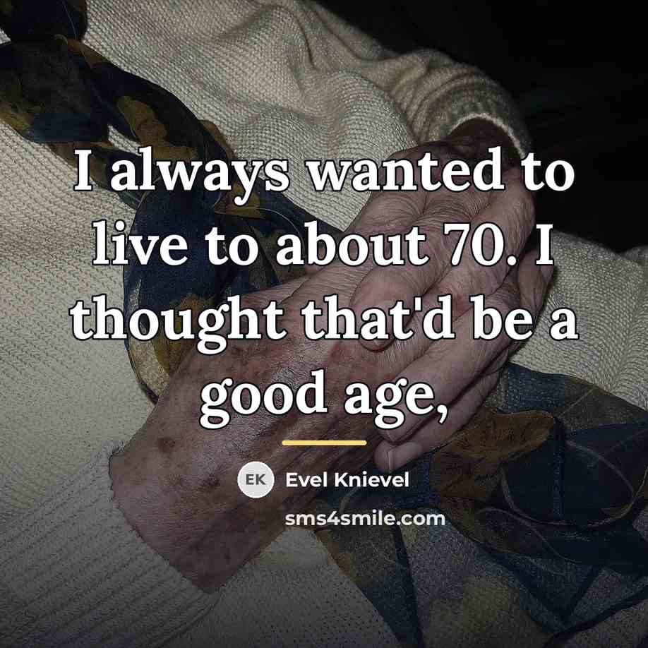 “I always wanted to live to about 70. I thought…” quote by Evel Knievel