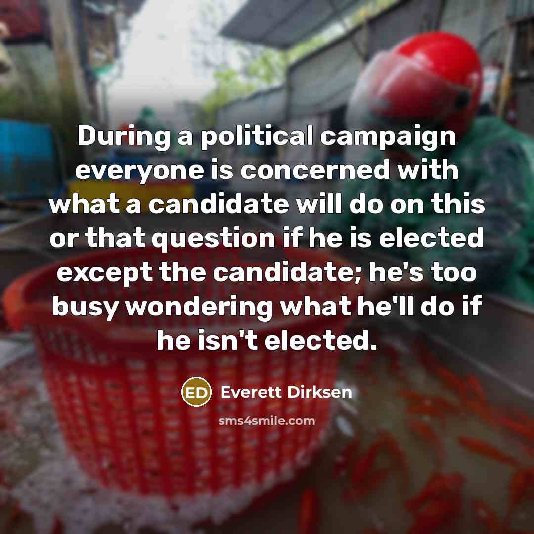 “During a political campaign everyone is concerned with what a…” quote by Everett Dirksen