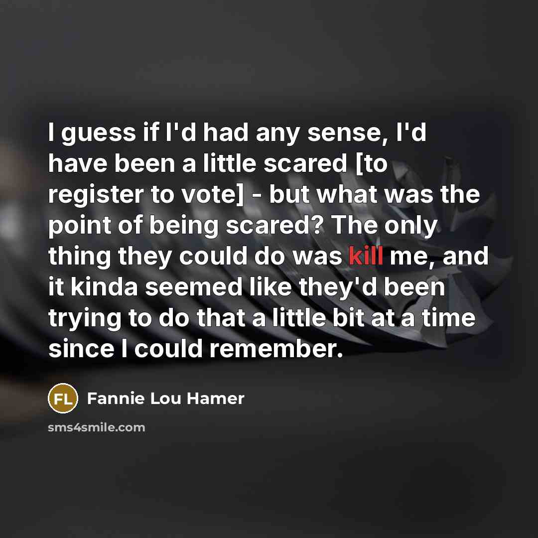 “I guess if I'd had any sense, I'd have been…” quote by Fannie Lou Hamer