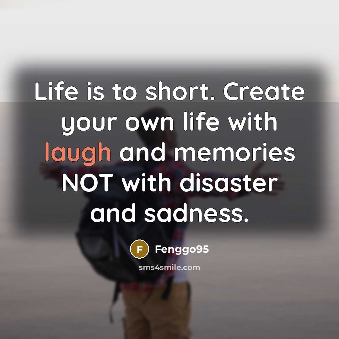 “Life is to short. Create your own life with laugh…” quote by Fenggo95