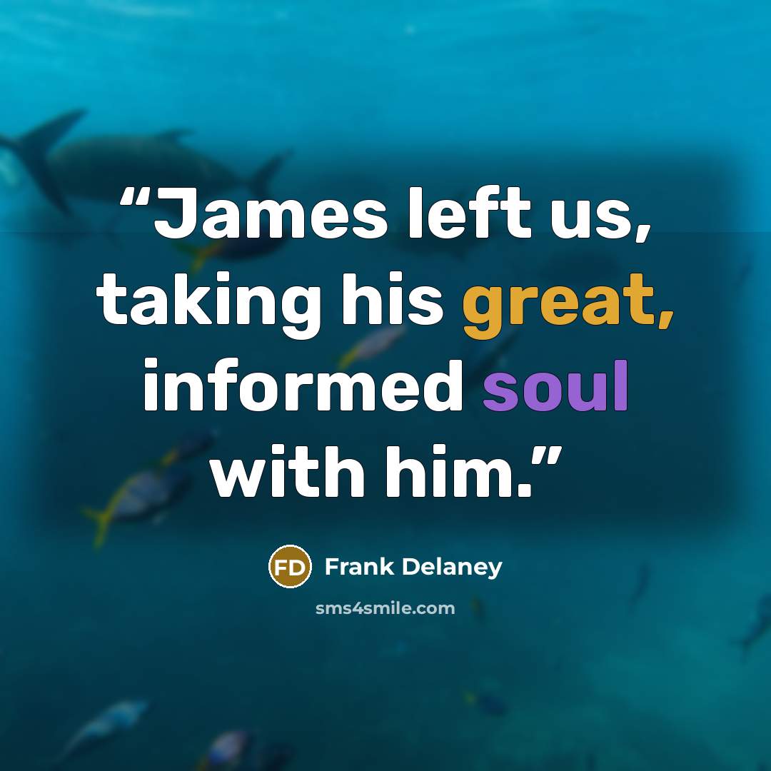 “James left us, taking his great, informed soul with him.” quote by Frank Delaney