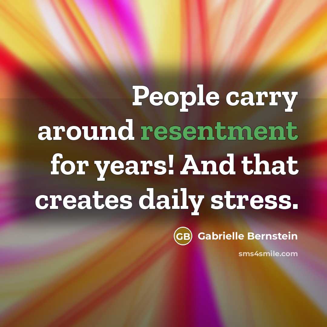 “People carry around resentment for years! And that creates daily…” quote by Gabrielle Bernstein