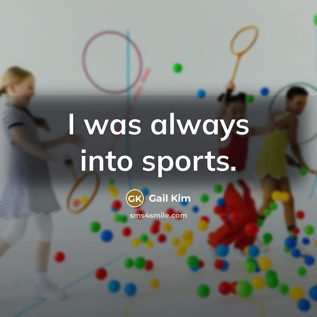 “I was always into sports.…” quote by Gail Kim