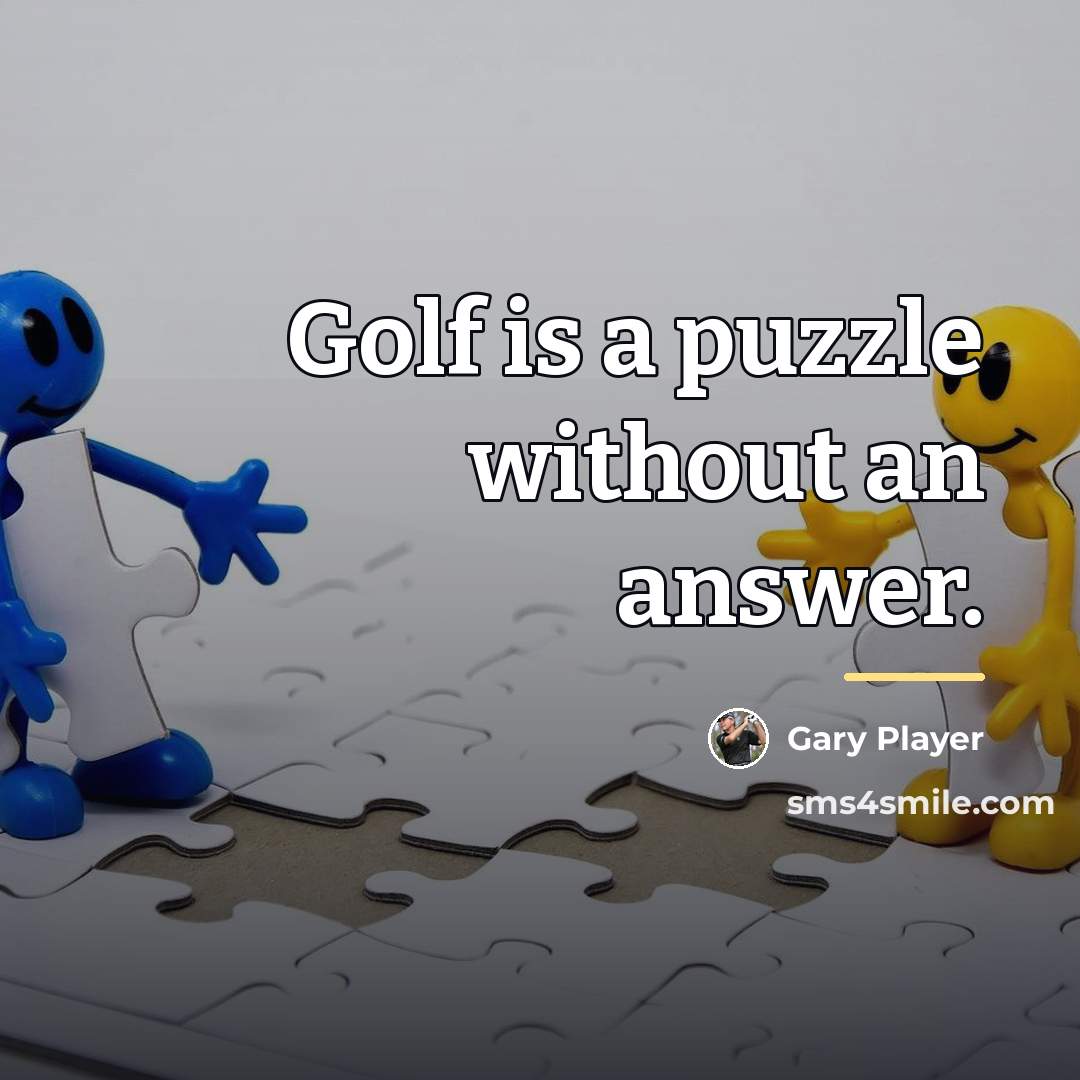 “Golf is a puzzle without an answer.…” quote by Gary Player