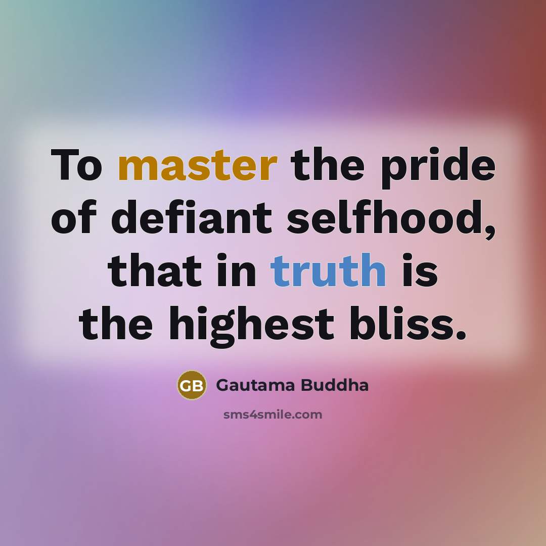 “To master the pride of defiant selfhood, that in truth…” quote by Gautama Buddha