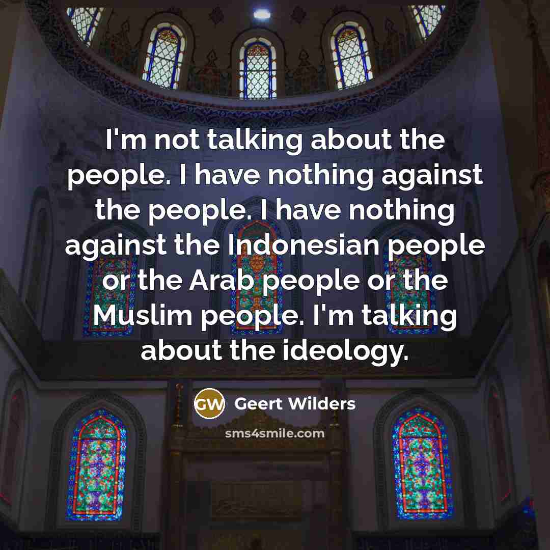 “I'm not talking about the people. I have nothing against…” quote by Geert Wilders