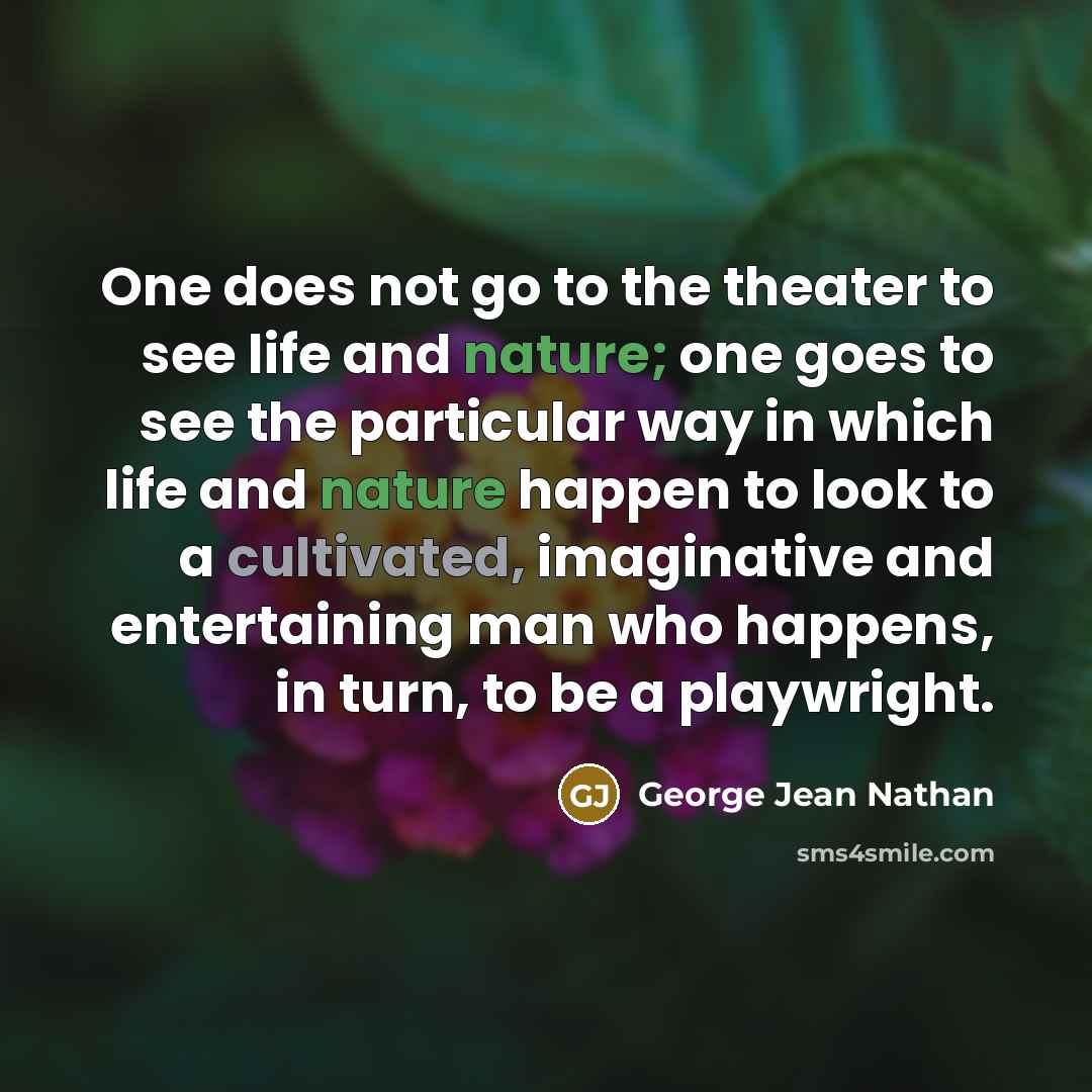 “One does not go to the theater to see life…” quote by George Jean Nathan
