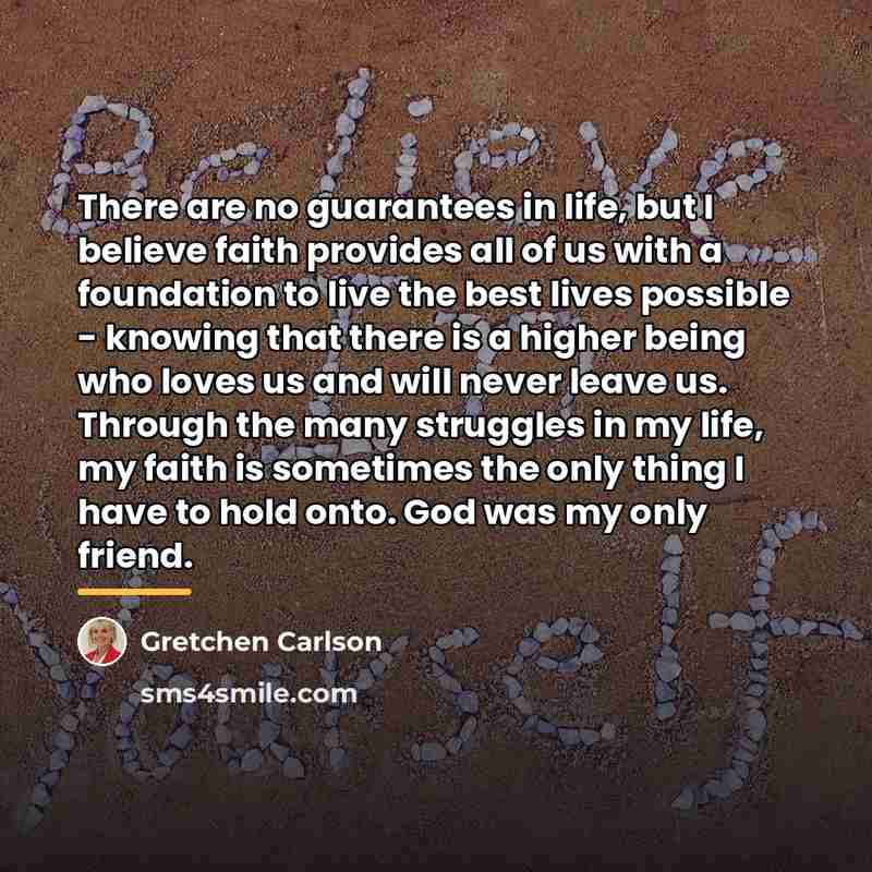 “There are no guarantees in life, but I believe faith…” quote by Gretchen Carlson