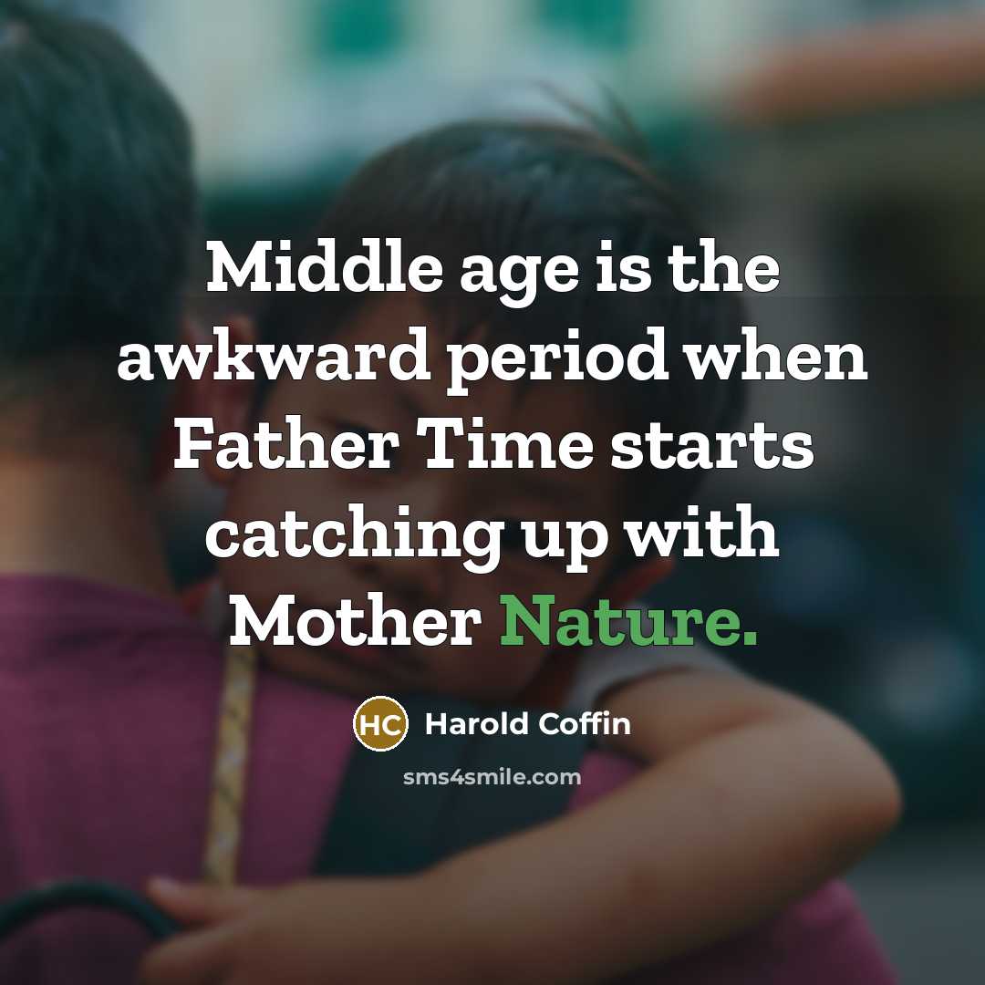 “Middle age is the awkward period when Father Time starts…” quote by Harold Coffin