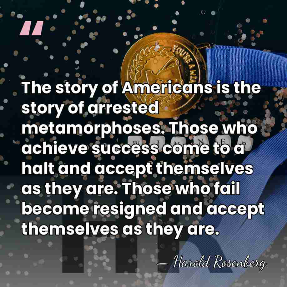 The story of Americans is the story of arrested metamorphoses. Those who&hellip; - Harold Rosenberg
