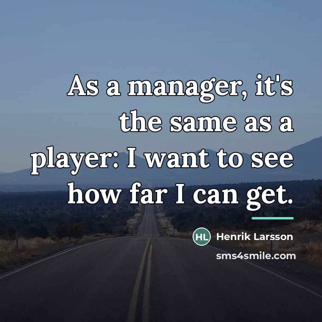 “As a manager, it's the same as a player: I…” quote by Henrik Larsson