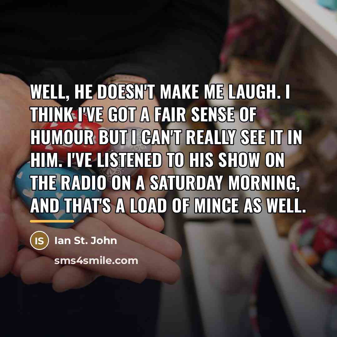 “Well, he doesn't make me laugh. I think I've got…” quote by Ian St. John