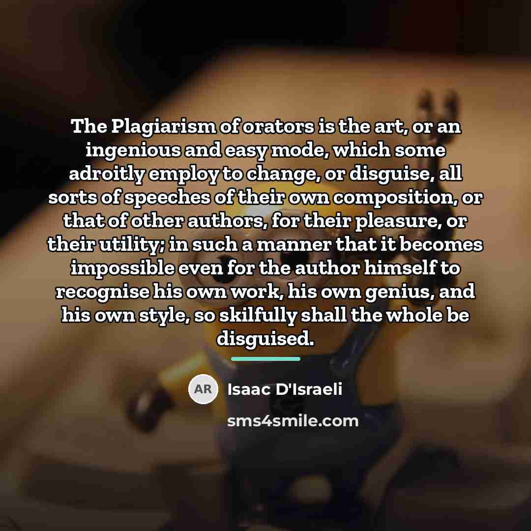 “The Plagiarism of orators is the art, or an ingenious…” quote by Isaac D'Israeli