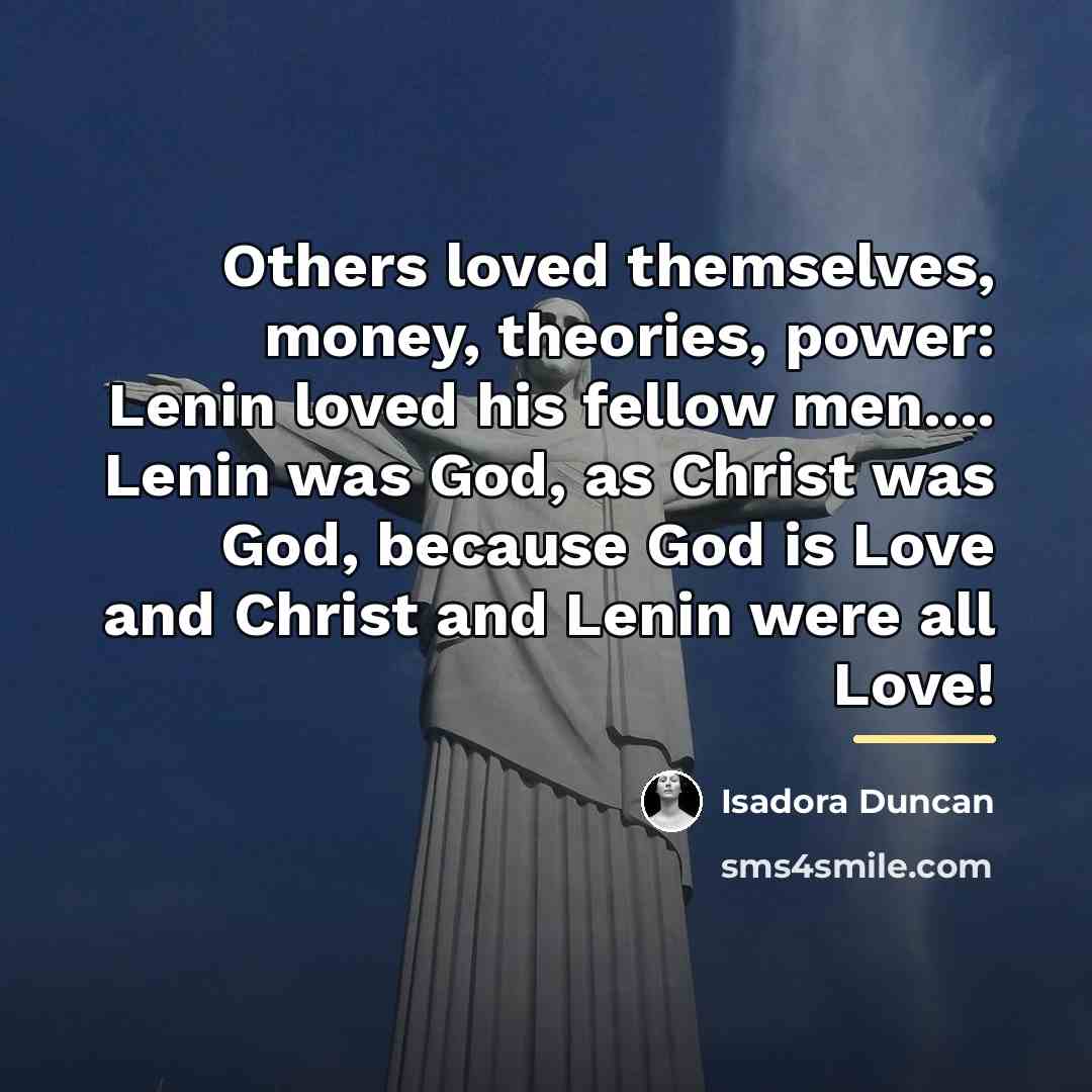 “Others loved themselves, money, theories, power: Lenin loved his fellow…” quote by Isadora Duncan