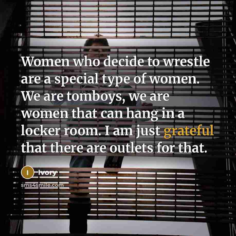 “Women who decide to wrestle are a special type of…” quote by Ivory