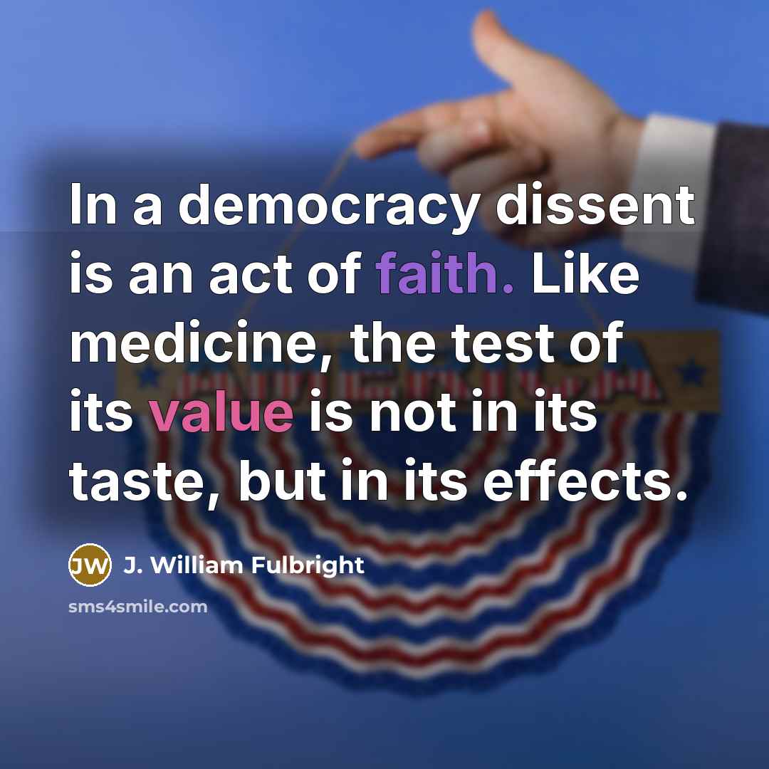 “In a democracy dissent is an act of faith. Like…” quote by J. William Fulbright
