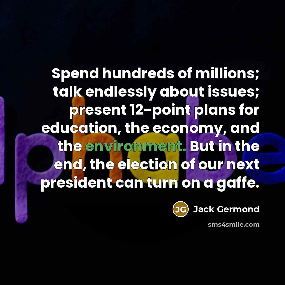 “Spend hundreds of millions; talk endlessly about issues; present 12-point…” quote by Jack Germond