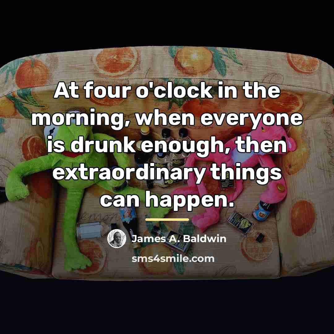 “At four o'clock in the morning, when everyone is drunk…” quote by James A. Baldwin