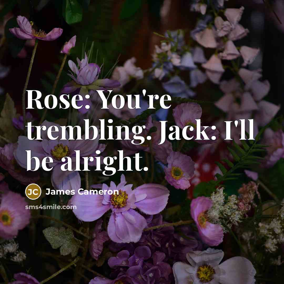 “Rose: You're trembling. Jack: I'll be alright.…” quote by James Cameron