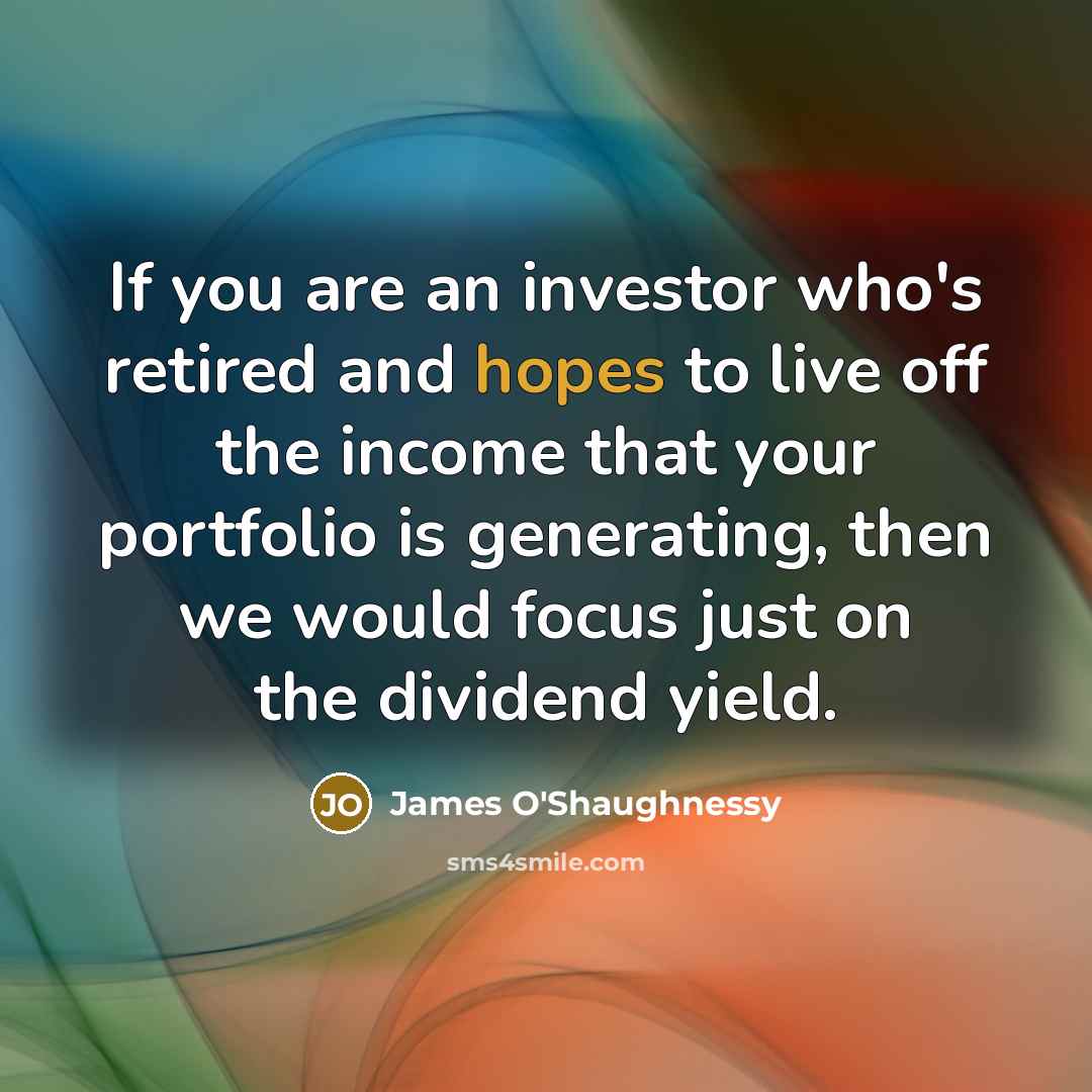 “If you are an investor who's retired and hopes to…” quote by James O'Shaughnessy
