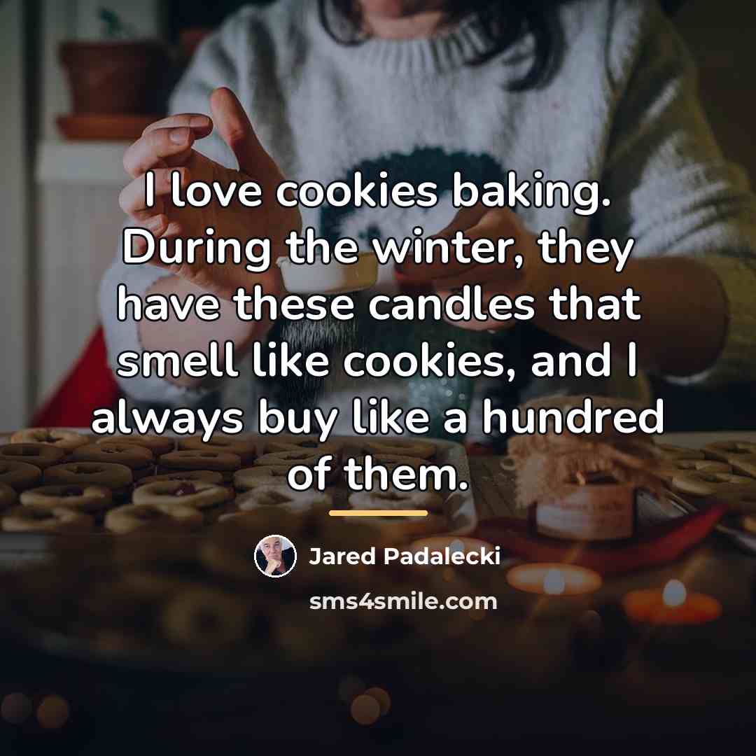 “I love cookies baking. During the winter, they have these…” quote by Jared Padalecki