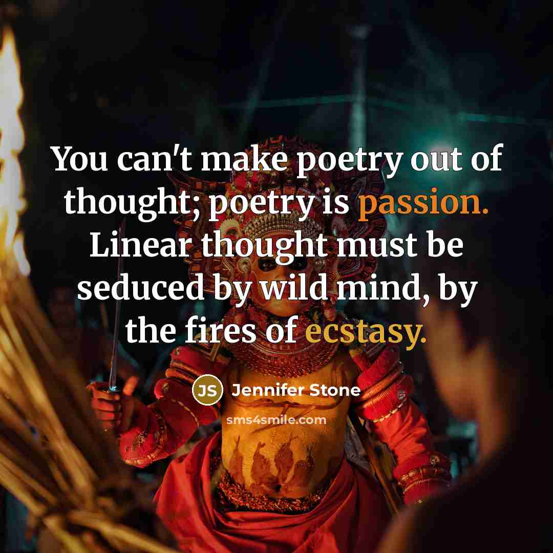 “You can't make poetry out of thought; poetry is passion.…” quote by Jennifer Stone