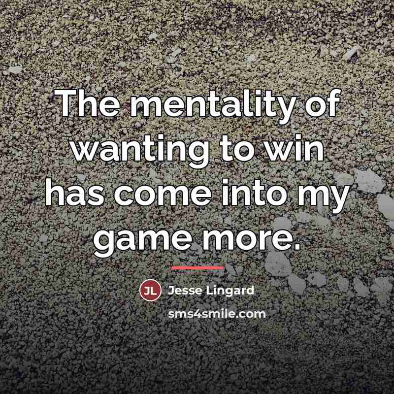 “The mentality of wanting to win has come into my…” quote by Jesse Lingard