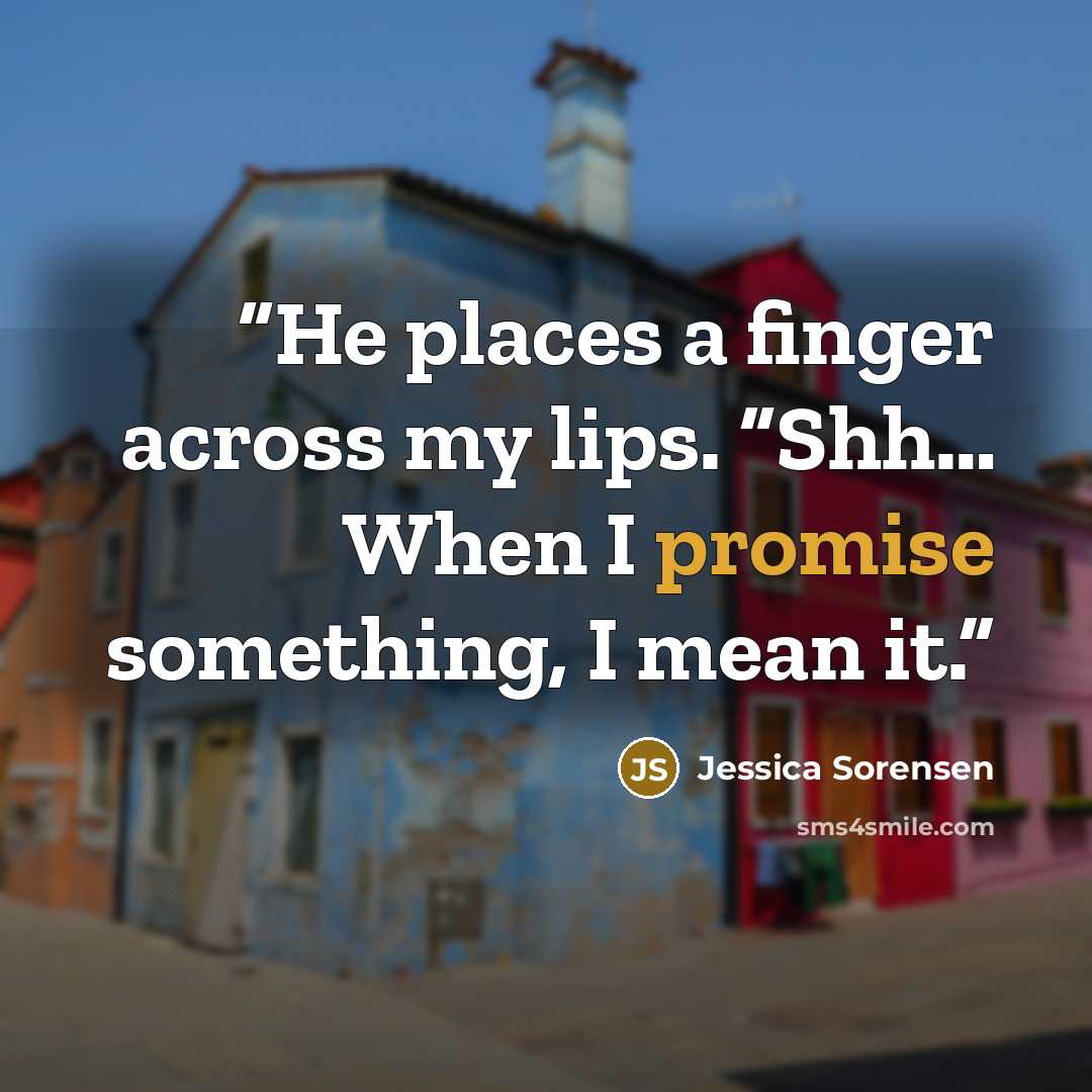 “He places a finger across my lips. “Shh… When I promise something, I mean it.” quote by Jessica Sorensen
