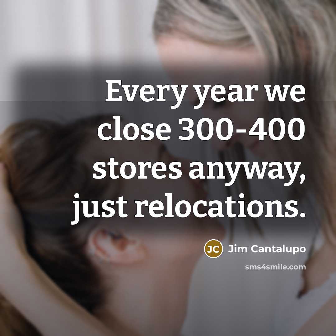 “Every year we close 300-400 stores anyway, just relocations.…” quote by Jim Cantalupo