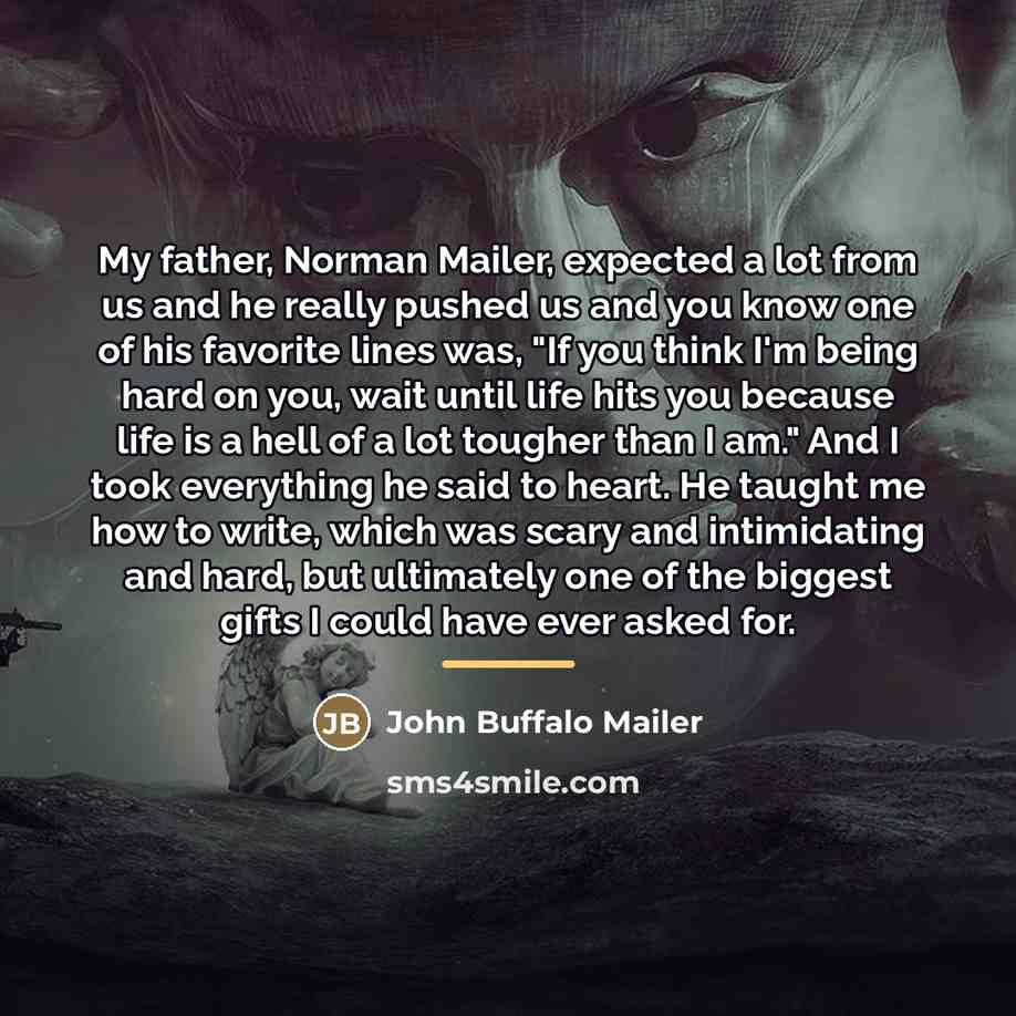 “My father, Norman Mailer, expected a lot from us and…” quote by John Buffalo Mailer