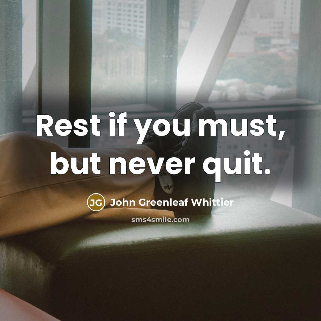 “Rest if you must, but never quit.…” quote by John Greenleaf Whittier