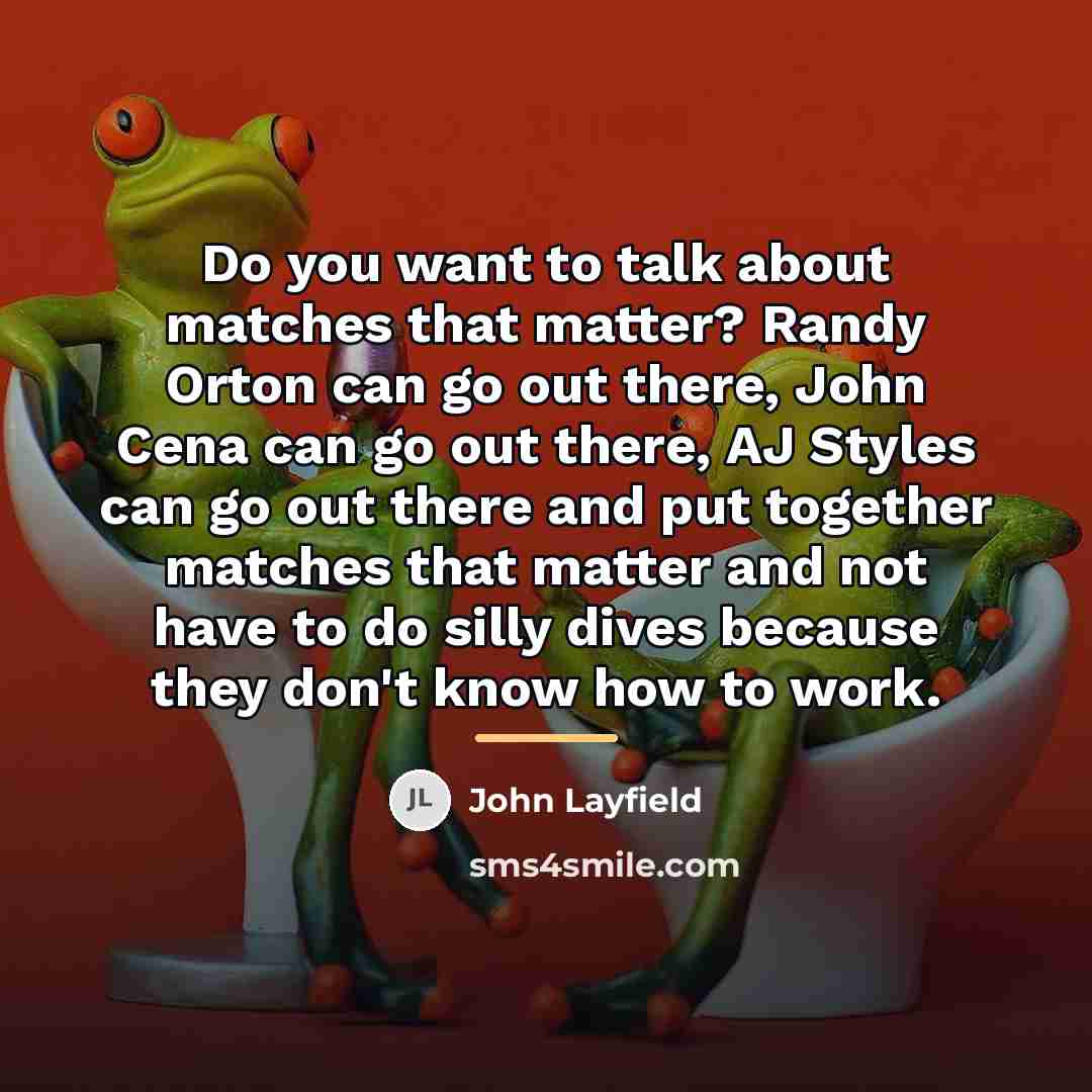 “Do you want to talk about matches that matter? Randy…” quote by John Layfield