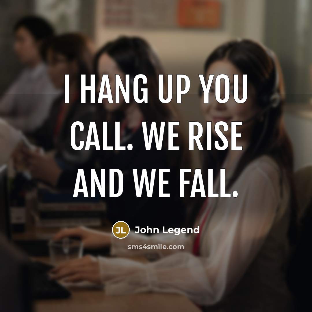 “I hang up you call. We rise and we fall.…” quote by John Legend