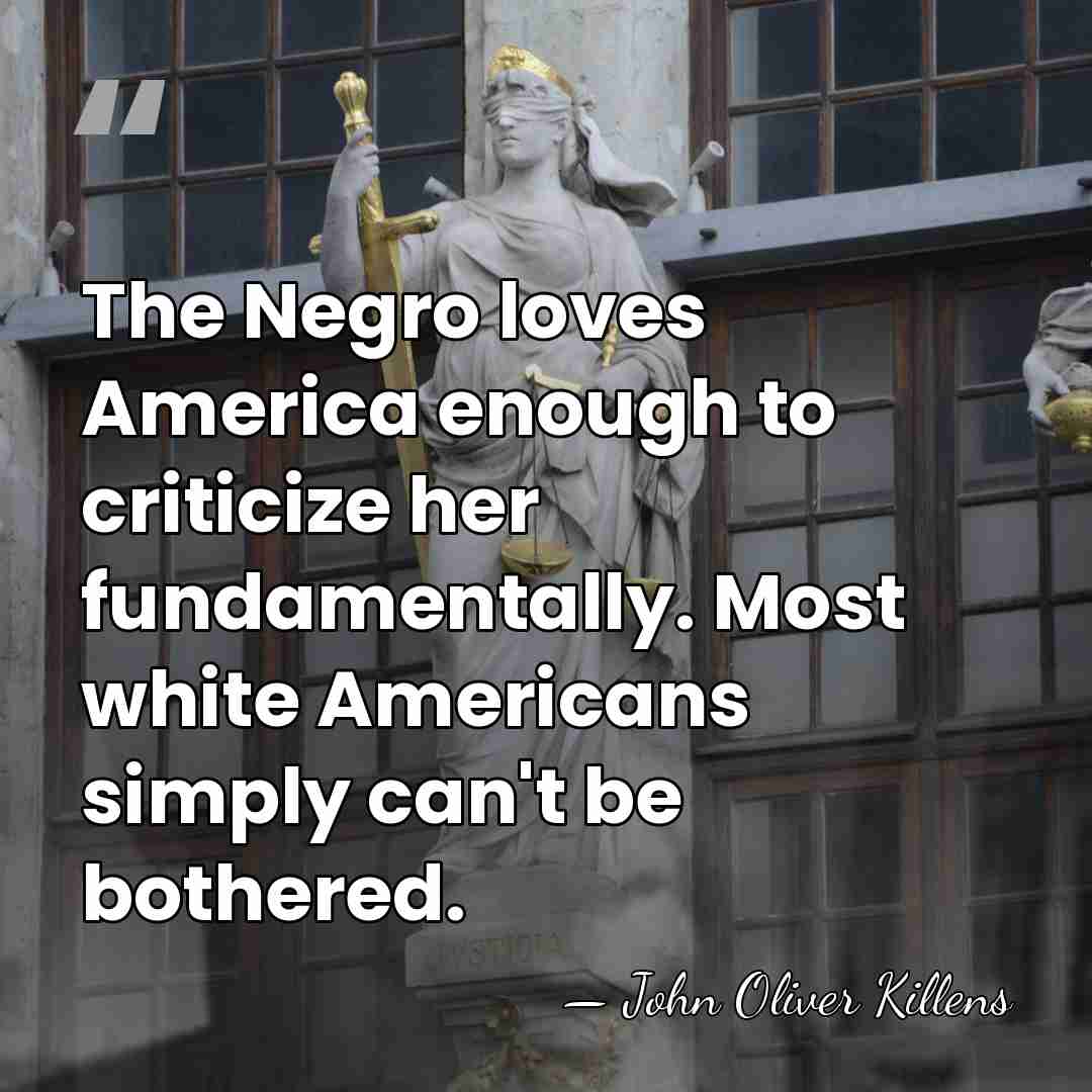 The Negro loves America enough to criticize her fundamentally. Most white Americans&hellip; - John Oliver Killens