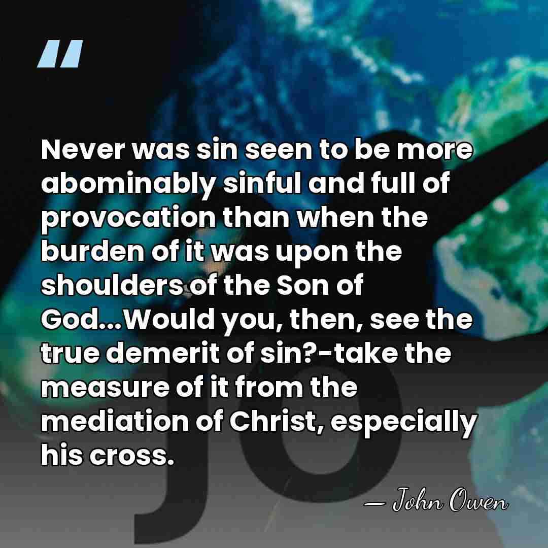 Never was sin seen to be more abominably sinful and full of&hellip; - John Owen