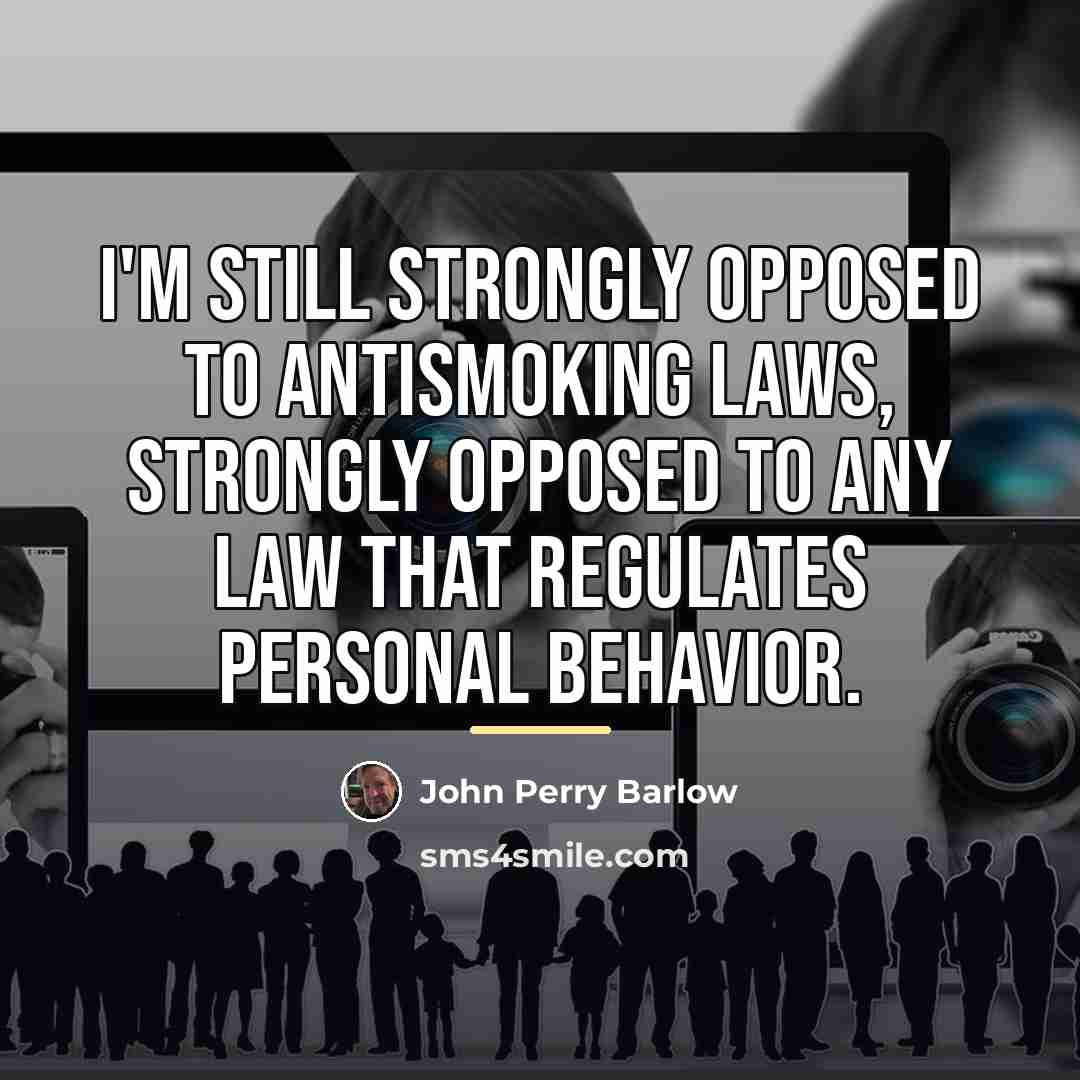 “I'm still strongly opposed to antismoking laws, strongly opposed to…” quote by John Perry Barlow