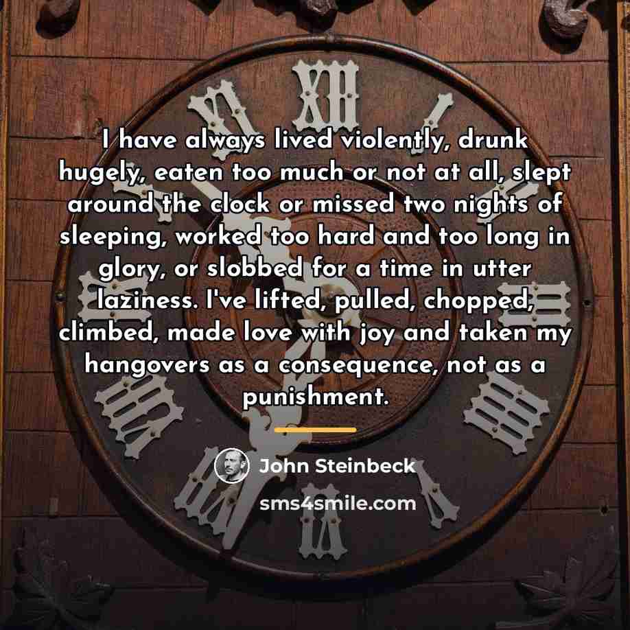 “I have always lived violently, drunk hugely, eaten too much…” quote by John Steinbeck
