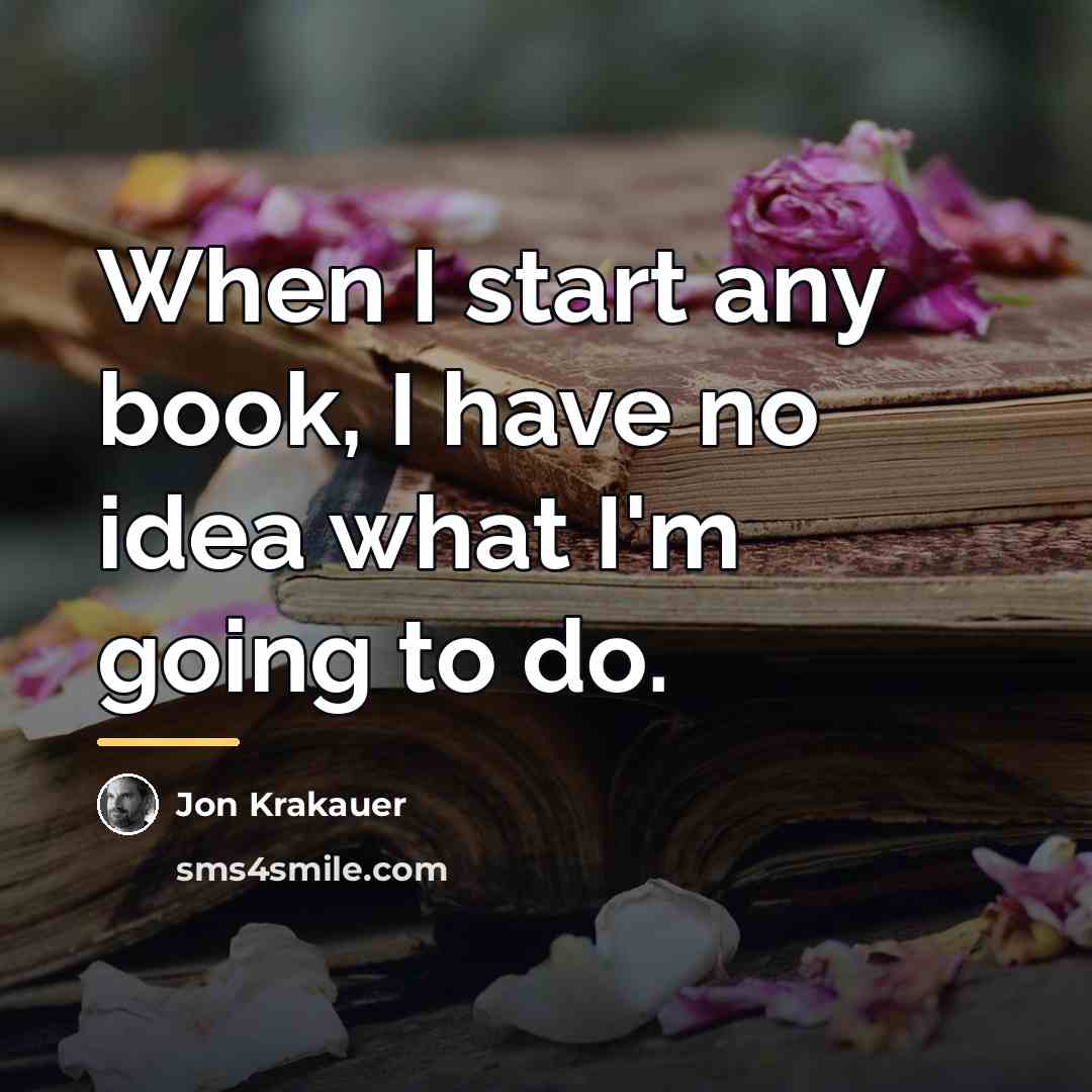 “When I start any book, I have no idea what…” quote by Jon Krakauer