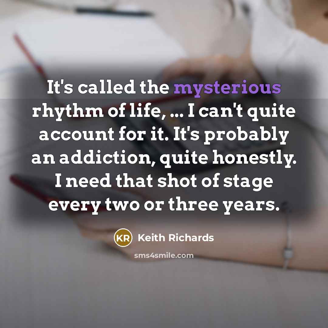 “It's called the mysterious rhythm of life, ... I can't…” quote by Keith Richards