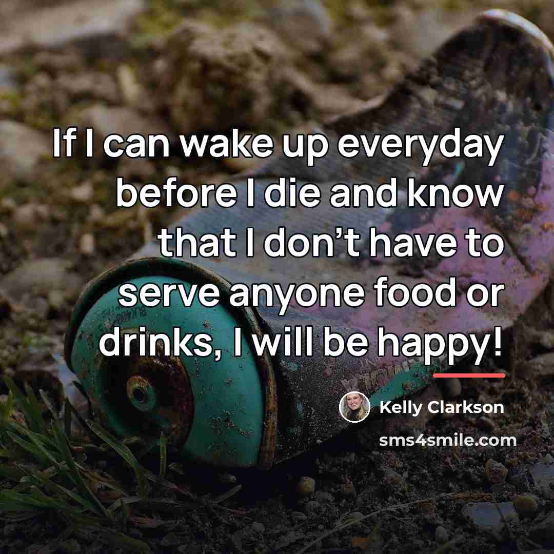 “If I can wake up everyday before I die and…” quote by Kelly Clarkson