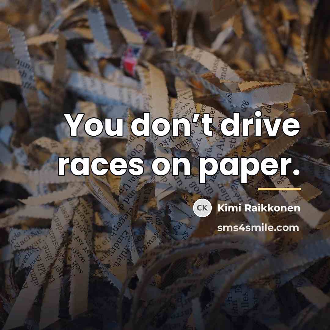 “You don’t drive races on paper.…” quote by Kimi Raikkonen
