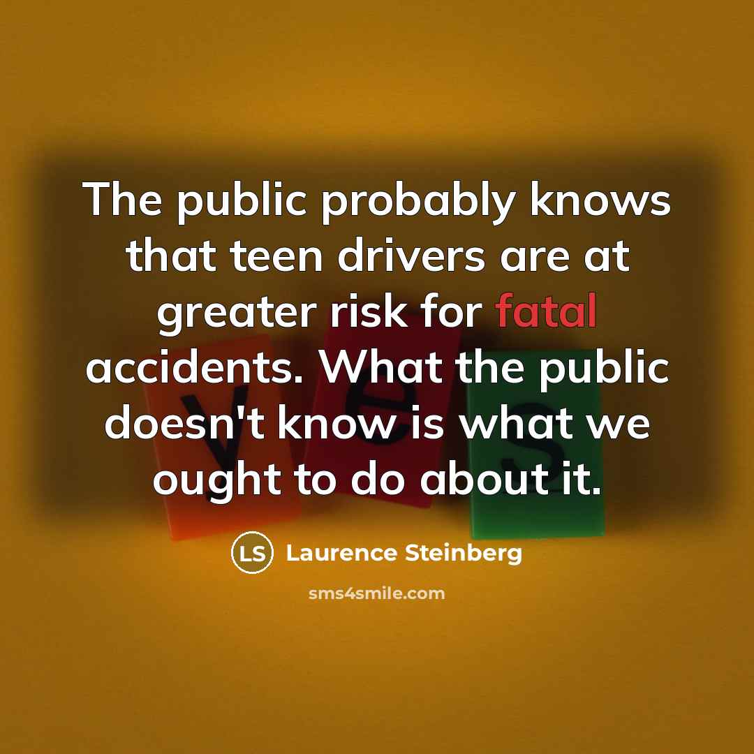 “The public probably knows that teen drivers are at greater…” quote by Laurence Steinberg