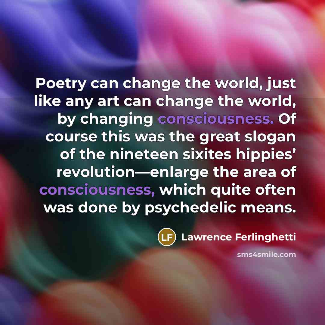 “Poetry can change the world, just like any art can…” quote by Lawrence Ferlinghetti