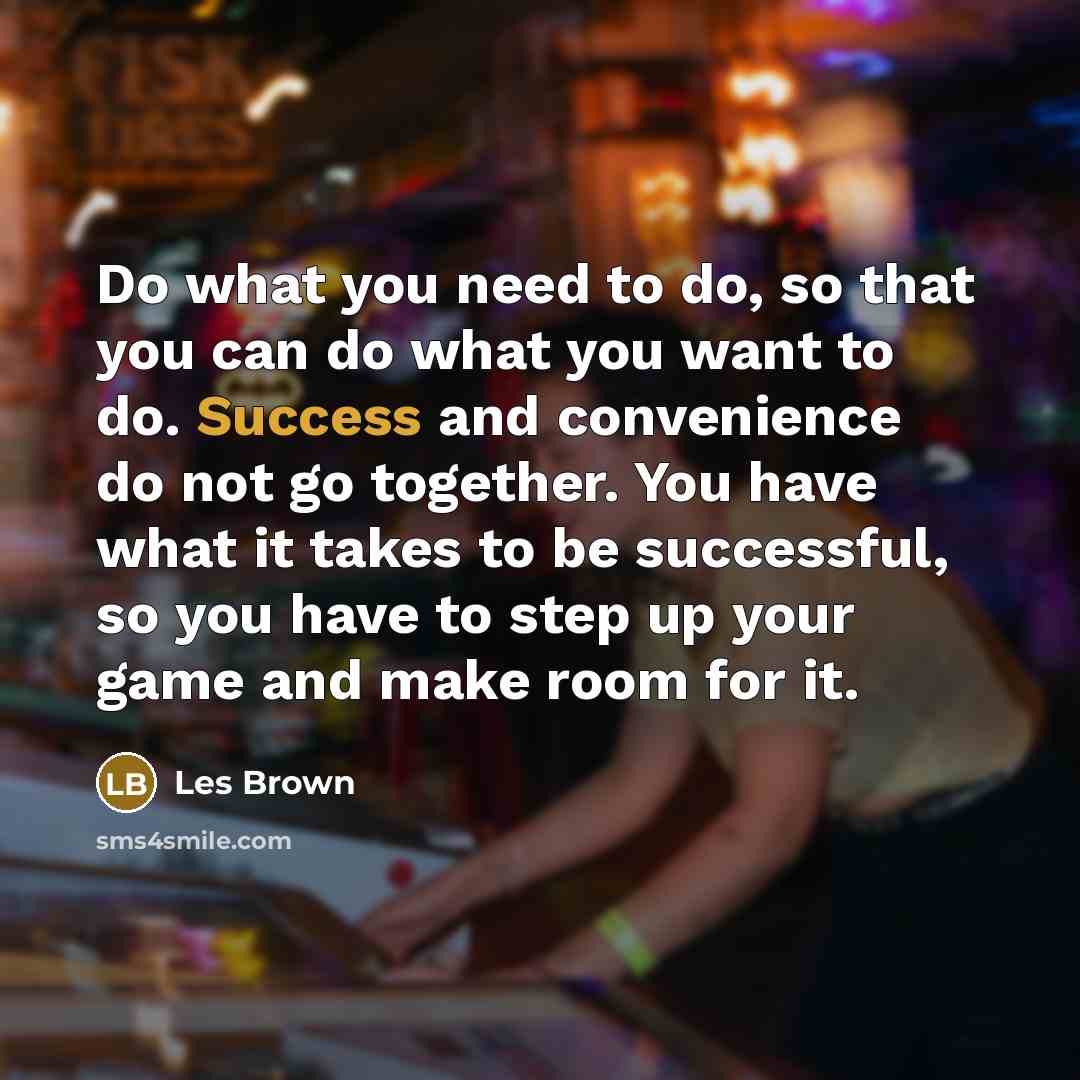 “Do what you need to do, so that you can…” quote by Les Brown
