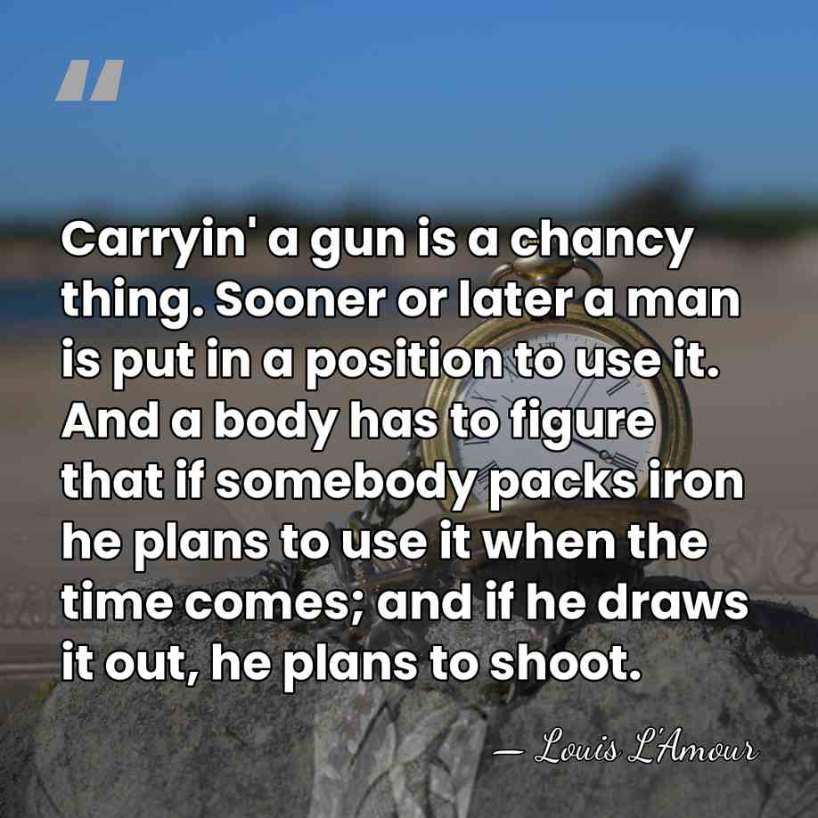 Carryin' a gun is a chancy thing. Sooner or later a man&hellip; - Louis L'Amour